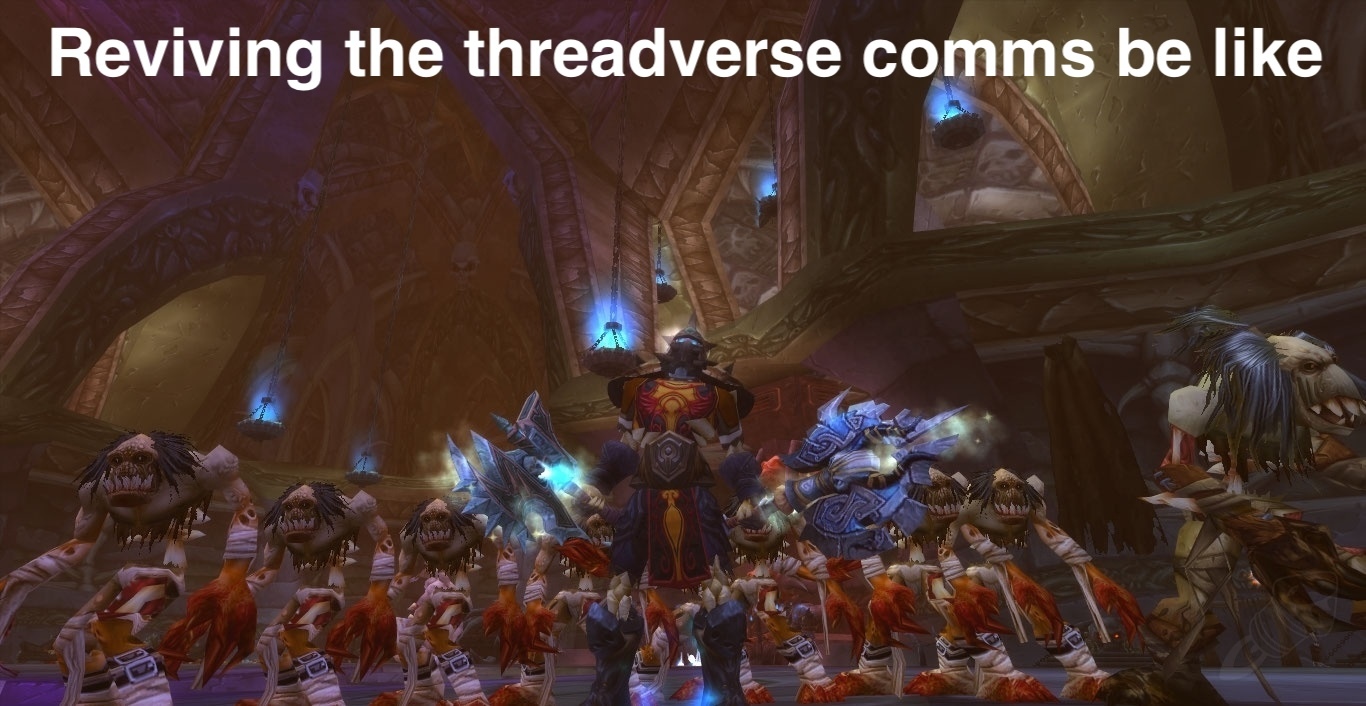 Undead guy from wow with their undead army of ghouls "reviving the threadverse comms be like"